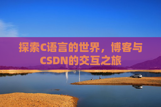 探索C语言的世界,博客与CSDN的交互之旅
